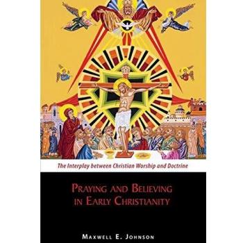 Praying and Believing in Early Christianity: The Interplay Between Christian Worship and Doctrine