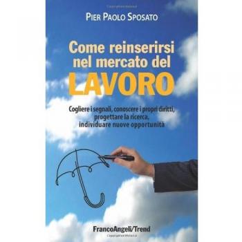 Come reinserirsi nel mercato del lavoro. Cogliere i segnali, conoscere i propri diritti, progettare la ricerca, individuare nuove opportunità