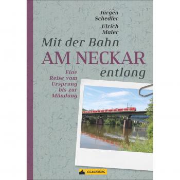 Jürgen Schedler Am Neckar Entlang. Eine Zugreise Vom Ursprung Bis Zur Mündung. Von Schwenningen Bis Mannheim. Mit Sehenswürdigkeiten Entlang Der Strecke, Vielen Ausflugstipps Und Wichtigen Bahninfos.