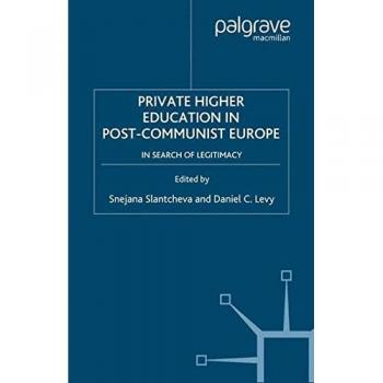 Private Higher Education in Post-Communist Europe: In Search of Legitimacy