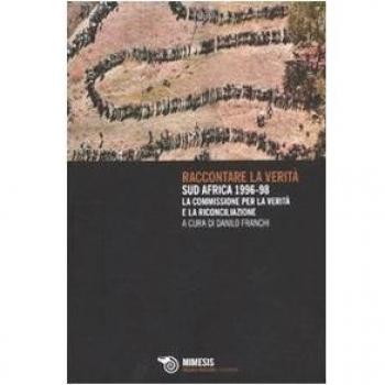 Raccontare la verità. Sud Africa 1996-1998. La commissione per la verità e la riconciliazione