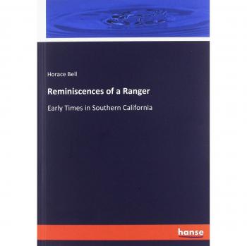 Horace Bell Reminiscences Of A Ranger: Early Times In Southern California