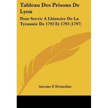 Delandine, Antoine Francois: Tableau Des Prisons de Lyon
