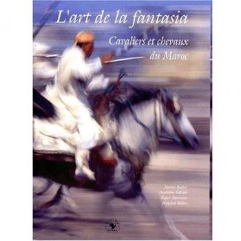 Xavier Richer L'Art De La Fantasia. Cavaliers Et Chevaux Du Maroc