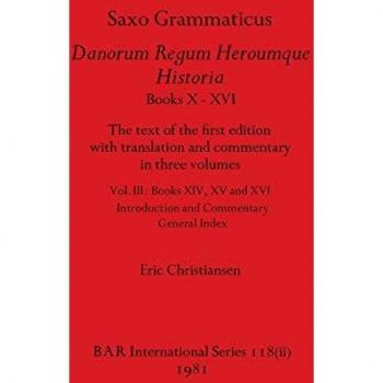 Saxo Grammaticus Danorum Regum Heroumque Historia Books X-XVI, Part ii: The text of the first edition with translation and commentary in three ... Commentary, General Index (BAR International)