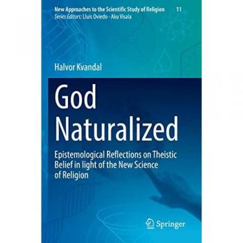 God Naturalized: Epistemological Reflections on Theistic Belief in light of the New Science of Religion (New Approaches to the Scientific Study of Religion, 11, Band 11)