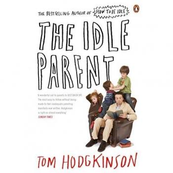 The Idle Parent : Why Less Means More When Raising Kids