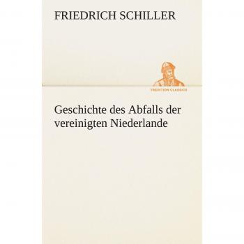 Friedrich Schiller Geschichte Des Abfalls Der Vereinigten Niederlande (Tredition Classics)