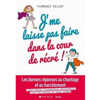 J'me laisse pas faire dans la cour de récré !: Les bonnes réponses au chantage et au harcèlement. Petit manuel d'autodéfense émotionnelle...