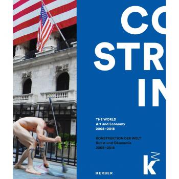 Konstruktion der Welt: Kunst und Ökonomie. 2008-2018