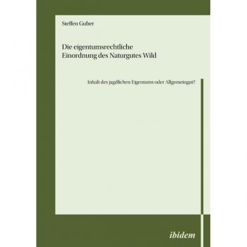 Guber, Steffen: Die eigentumsrechtliche Einordnung des Naturgutes Wild