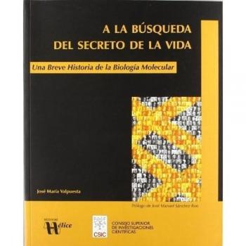 A la búsqueda del secreto de la vida. Una breve historia de la Biología Molecula