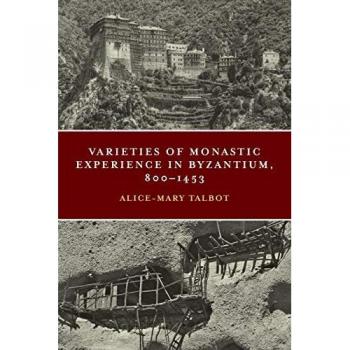 Talbot, Alice-Mary: Varieties of Monastic Experience in Byzantium, 800-1453