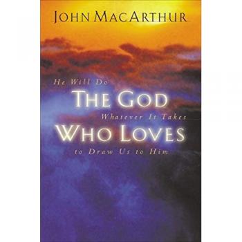 The God Who Loves: He Will Do Whatever It Takes To Draw Us To Him