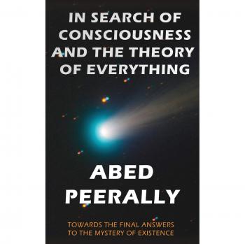 IN SEARCH OF CONSCIOUSNESS AND THE THEORY OF EVERYTHING: Towards the final answer to the mystery of existence