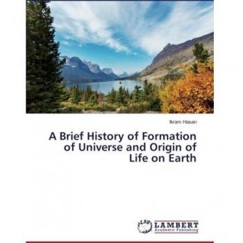 A Brief History of Formation of Universe and Origin of Life on Earth