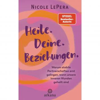 Nicole LePera Heile. Deine. Beziehungen.: Warum Stabile Partnerschaften Erst Gelingen, Wenn Unsere Inneren Wunden Geheilt Sind