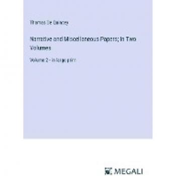 Quincey, Thomas De: Narrative and Miscellaneous Papers; In Two Volumes