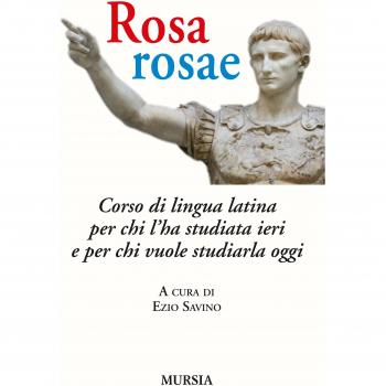 Rosa, rosae. Corso di lingua latina per chi l'ha studiata ieri e per chi vuole studiarla oggi