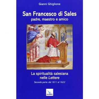 San Francesco di Sales padre, maestro e amico. La spiritualità salesiana nelle Lettere. Seconda parte: dal 1611 al 1622