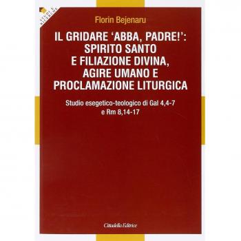 Il gridare «Abba, padre!»: spirito santo e filiazione divina, agire umano e proclamazione liturgica. Studio esegetico-teologico di Gal 4,4-7 e Rm 8,14