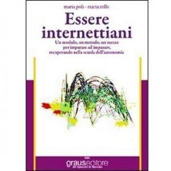 Essere internettiani. Un modulo, un metodo, un mezzo per imparare ad imparare recuperando nella scuola dell'autonomia. Per le Scuole superiori
