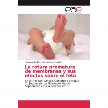 La rotura prematura de membranas y sus efectos sobre el feto: en el Hospital Gineco-Obstétrico Enrique C. Sotomayor de Guayaquil desde Septiembre 2012 a Febrero 2013