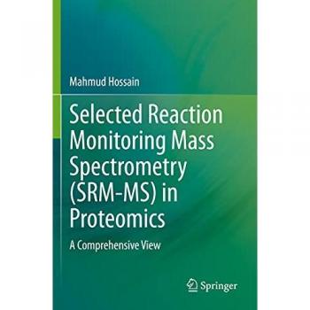 Selected Reaction Monitoring Mass Spectrometry (SRM-MS) in Proteomics: A Comprehensive View