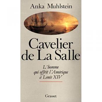 Anka Muhlstein Cavelier De La Salle. L'Homme Qui Offrit L'Amérique À Louis Xiv