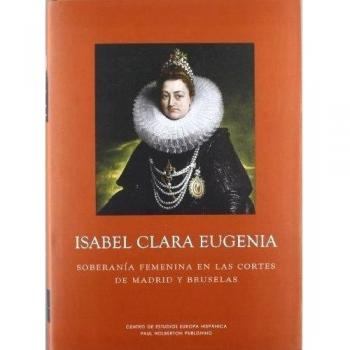 Isabel clara eugenia. Soberanía femenina en las cortes de madrid y bruselas (Tapa blanda).