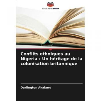 Akakuru, Darlington: Conflits ethniques au Nigeria : Un héritage de la colonisation britannique