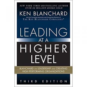 Leading at a Higher Level: Blanchard on Leadership and Creating High Performing Organizations