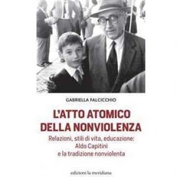 L'atto atomico della nonviolenza. Relazioni, stili di vita, educa...