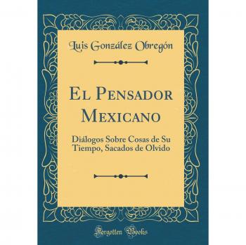 El Pensador Mexicano: Diálogos Sobre Cosas de Su Tiempo, Sacados de Olvido