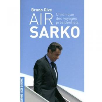 Air Sarko : Chronique des voyages présidentiels