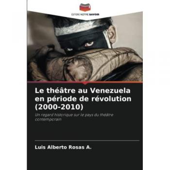 Le théâtre au Venezuela en période de révolution (2000-2010): Un regard historique sur le pays du théâtre contemporain