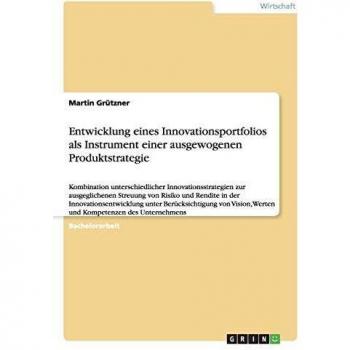 Entwicklung eines Innovationsportfolios als Instrument einer ausgewogenen Produktstrategie: Kombination unterschiedlicher Innovationsstrategien zur ... Werten und Kompetenzen des Unternehmens