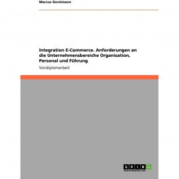 Integration E-Commerce. Anforderungen an die Unternehmensbereiche Organisation, Personal und Führung
