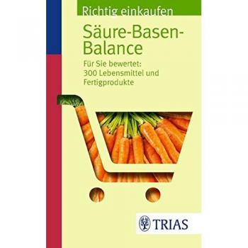 Richtig einkaufen Säure-Basen-Balance: Für Sie bewertet: 300 Lebensmittel und Fertigprodukte