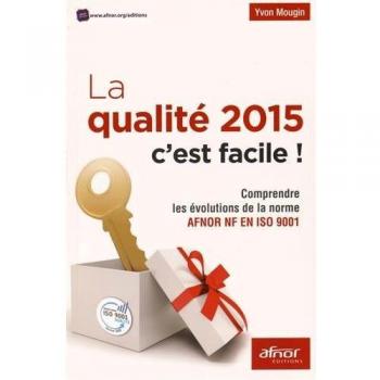 La qualité 2015 c'est facile ! : Comprendre les évolutions de la norme AFNOR NF EN ISO 9001