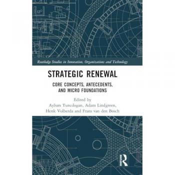 Strategic Renewal: Core Concepts, Antecedents, and Micro Foundations (Routledge Studies in Innovation, Organizations and Technology)