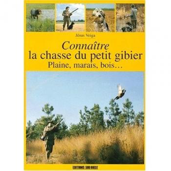 CONNAITRE LA CHASSE DU PETIT GIBIER. Plaine, marais, bois.