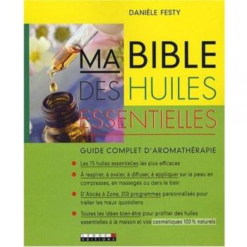 Ma bible des huiles essentielles : Guide complet d'aromathérapie