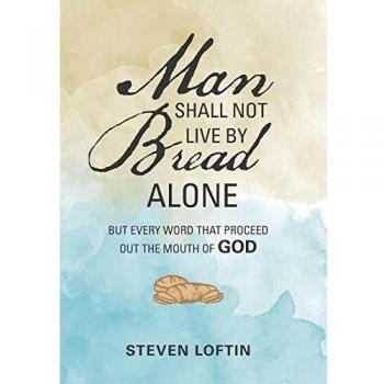 Man Shall Not Live by Bread Alone: But Every Word That Proceed out the Mouth of God