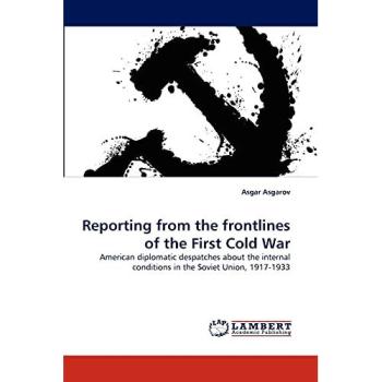 Reporting from the frontlines of the First Cold War: American diplomatic despatches about the internal conditions in the Soviet Union, 1917-1933