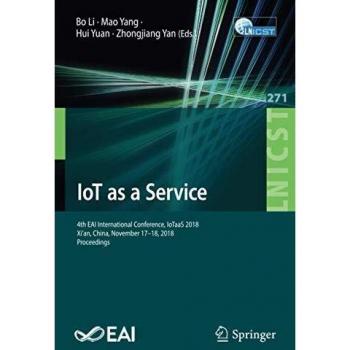 IoT as a Service: 4th EAI International Conference, IoTaaS 2018, Xian, China, November 1718, 2018, Proceedings (Lecture Notes of the Institute for ... and Telecommunications Engineering, Band 271)