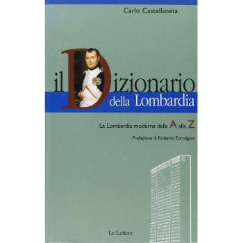 Il dizionario della Lombardia. La Lombardia moderna dalla A alla Z