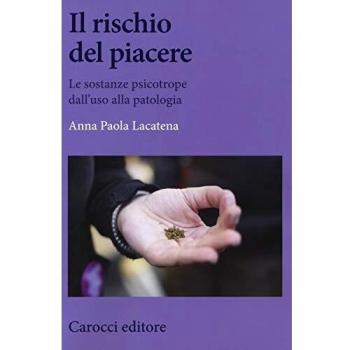 Il rischio del piacere. Le sostanze psicotrope dall'uso alla patologia
