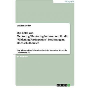 Die Rolle von Mentoring/Mentoring-Netzwerken für die Widening Participation Forderung im Hochschulbereich: Eine rekonstruktive Fallstudie anhand des Mentoring