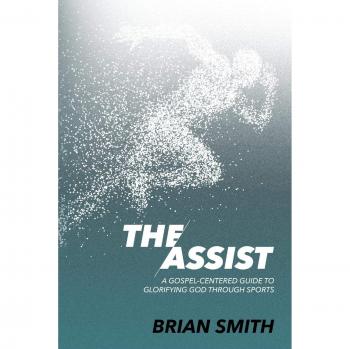 The Assist: A Gospel-Centered Guide to Glorifying God through Sports